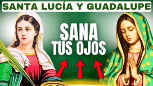 El Encuentro de Dos Luces: Oración a Santa Lucía y la Virgen de Guadalupe para Sanar Enfermedades Oculares