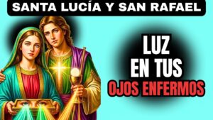 Sana tus Ojos y tu Cuerpo Hoy: La Medicina Divina de San Rafael y Santa Lucía